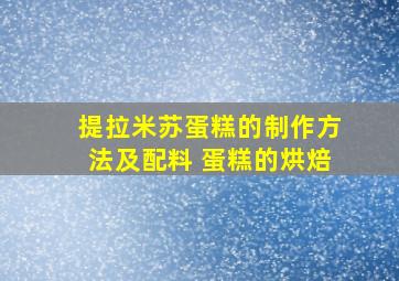 提拉米苏蛋糕的制作方法及配料 蛋糕的烘焙